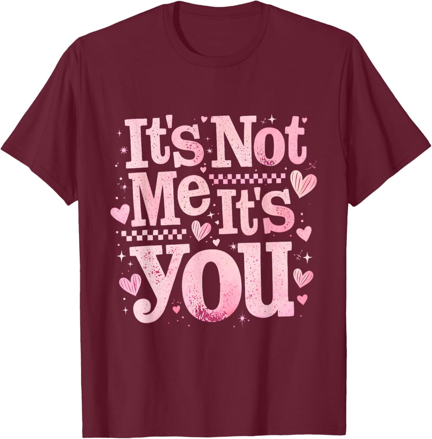 It’s Not Me It is You Pink Anti Valentine Funny Girl Gift T-Shirt - T-Shirt | Maroon