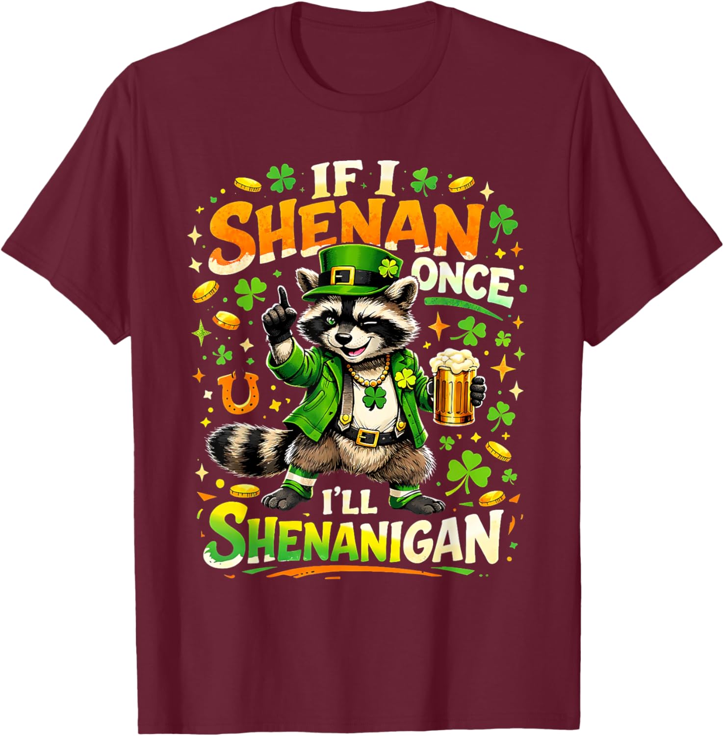 If I Shenan Once I'll Shenanigan Funny Raccoon Patricks Day T-Shirt - T-Shirt | Maroon