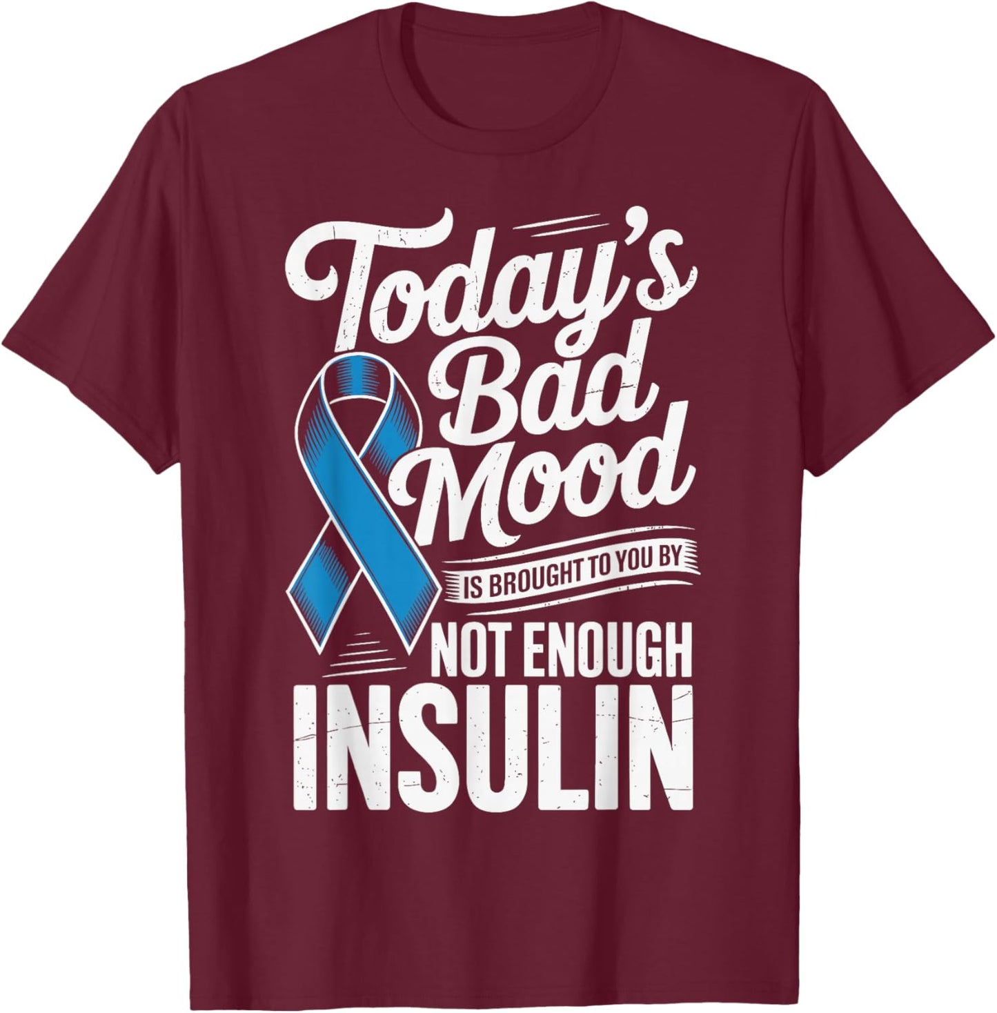 Todays Bad Mood is Brought to You by Not Enough Insulin T-Shirt - T-Shirt | Maroon