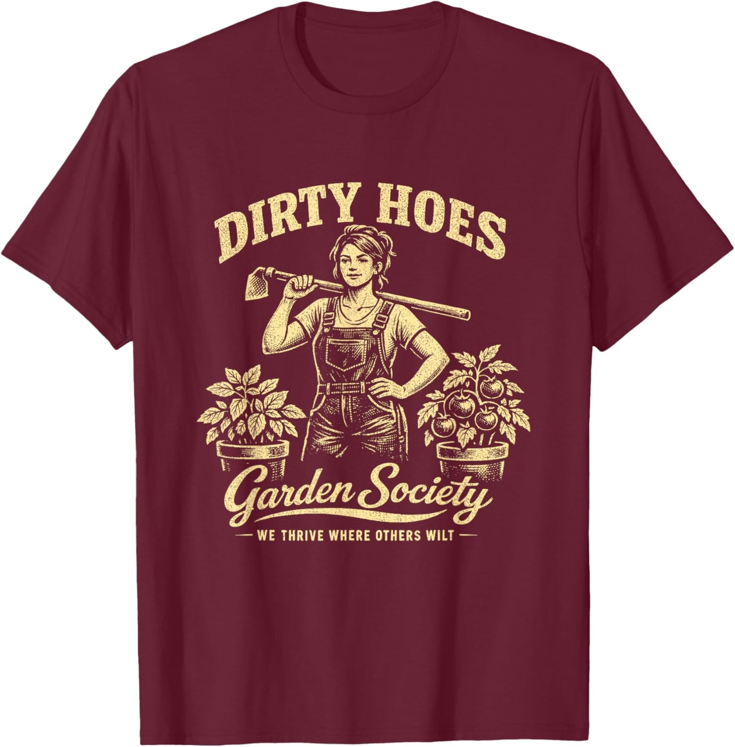 Dirty Hoes Garden Society We Thrive Where Others Wilt T-Shirt - T-Shirt | Maroon