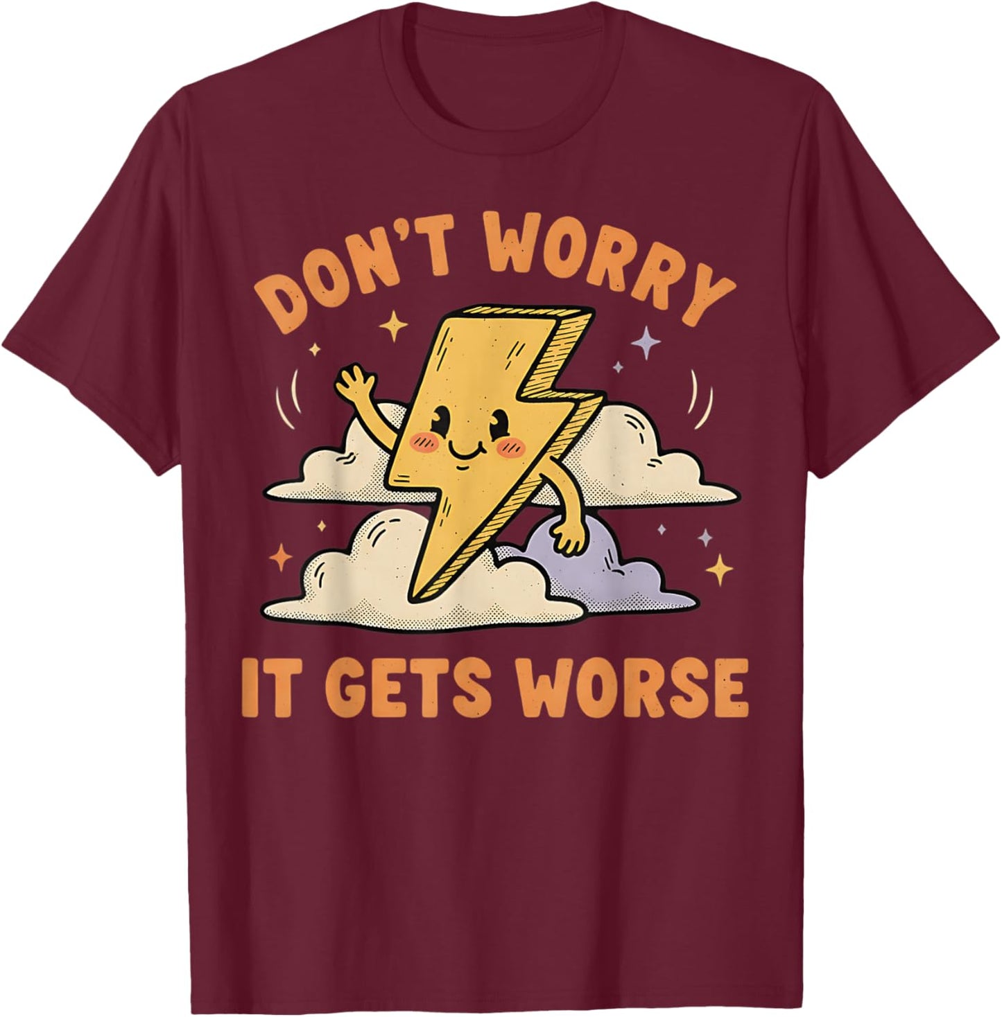 Don't Worry It Gets Worse Ironic Sarcasm Meme Funny Graphic T-Shirt - T-Shirt | Maroon