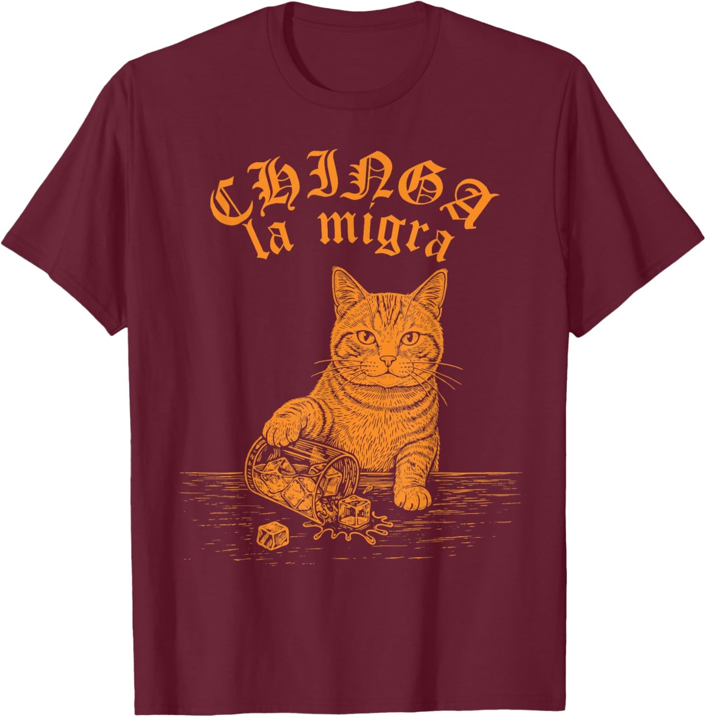 Chinga La Migra Cat Anti-ICE Funny Cat Meme Men Women T-Shirt - T-Shirt | Maroon