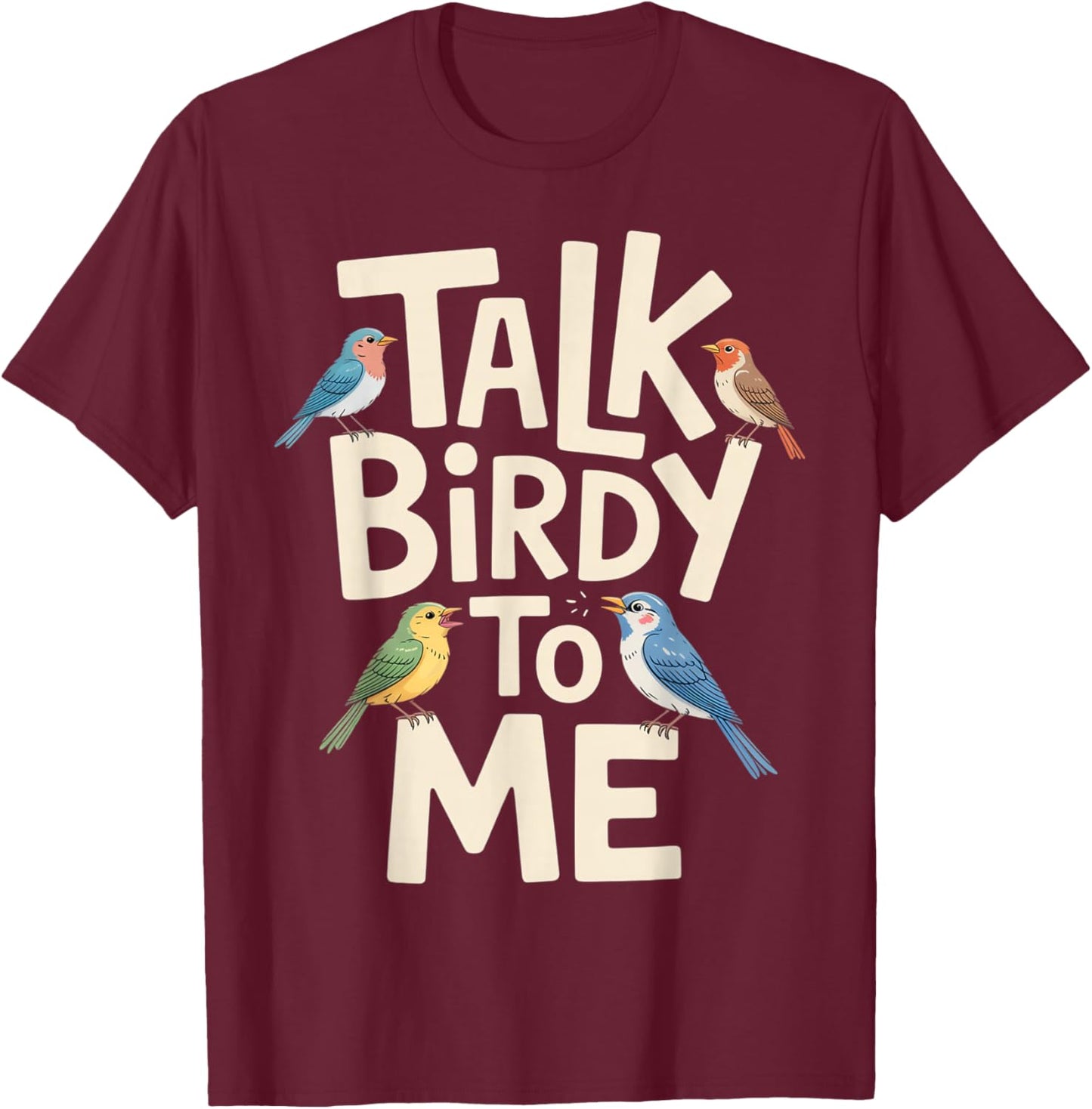 Talk Birdy to Me Funny Bird Lover Quote T-Shirt - T-Shirt | Maroon