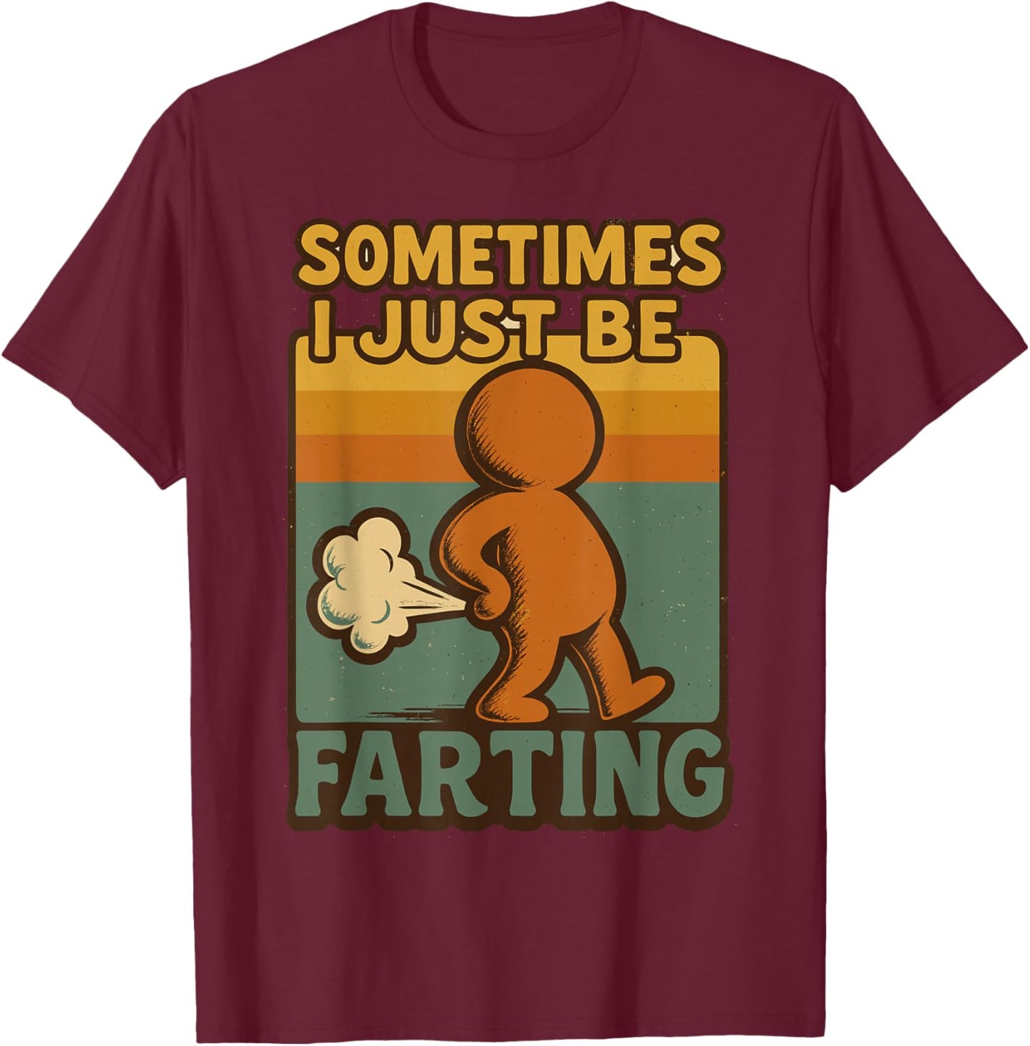Sometimes I Just Be Farting, Funny Retro Vintage Humor T-Shirt - T-Shirt | Maroon