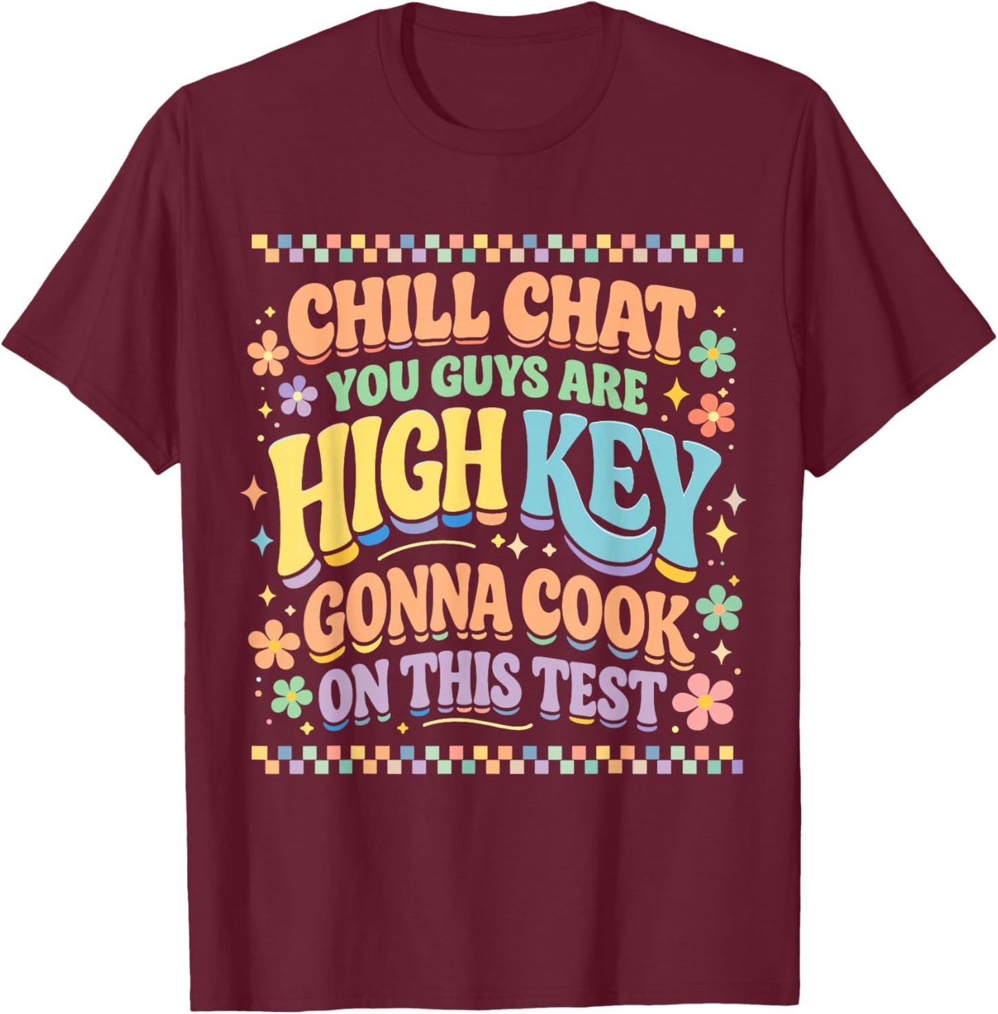 Chill Chat You Guys are High Key Gon' Cook On This Test Day T-Shirt - T-Shirt | Maroon