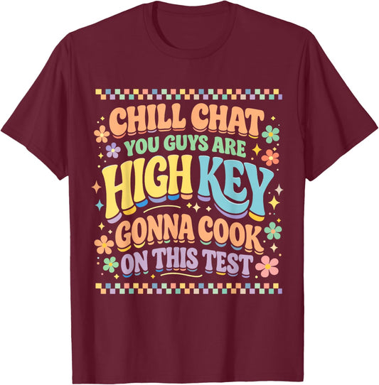 Chill Chat You Guys are High Key Gon' Cook On This Test Day T-Shirt - T-Shirt | Maroon