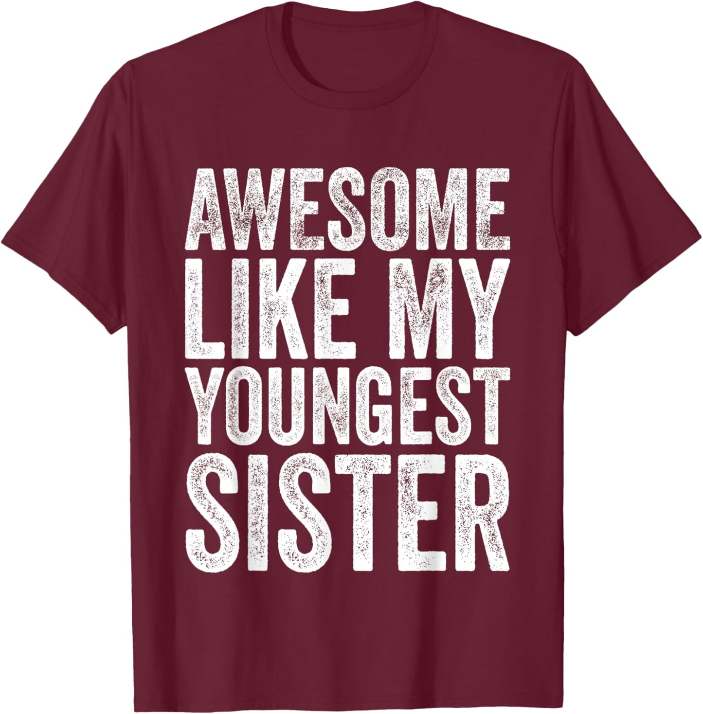 Awesome Like My Youngest Sister | Funny Little Sisters Humor T-Shirt - T-Shirt | Maroon
