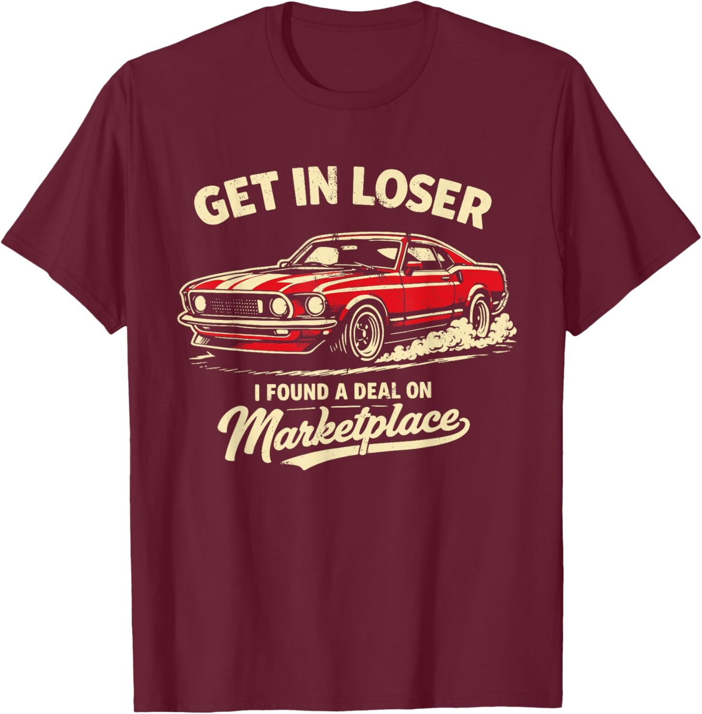 Get in Loser I Found A Deal On Marketplace Meme T-Shirt - T-Shirt | Maroon