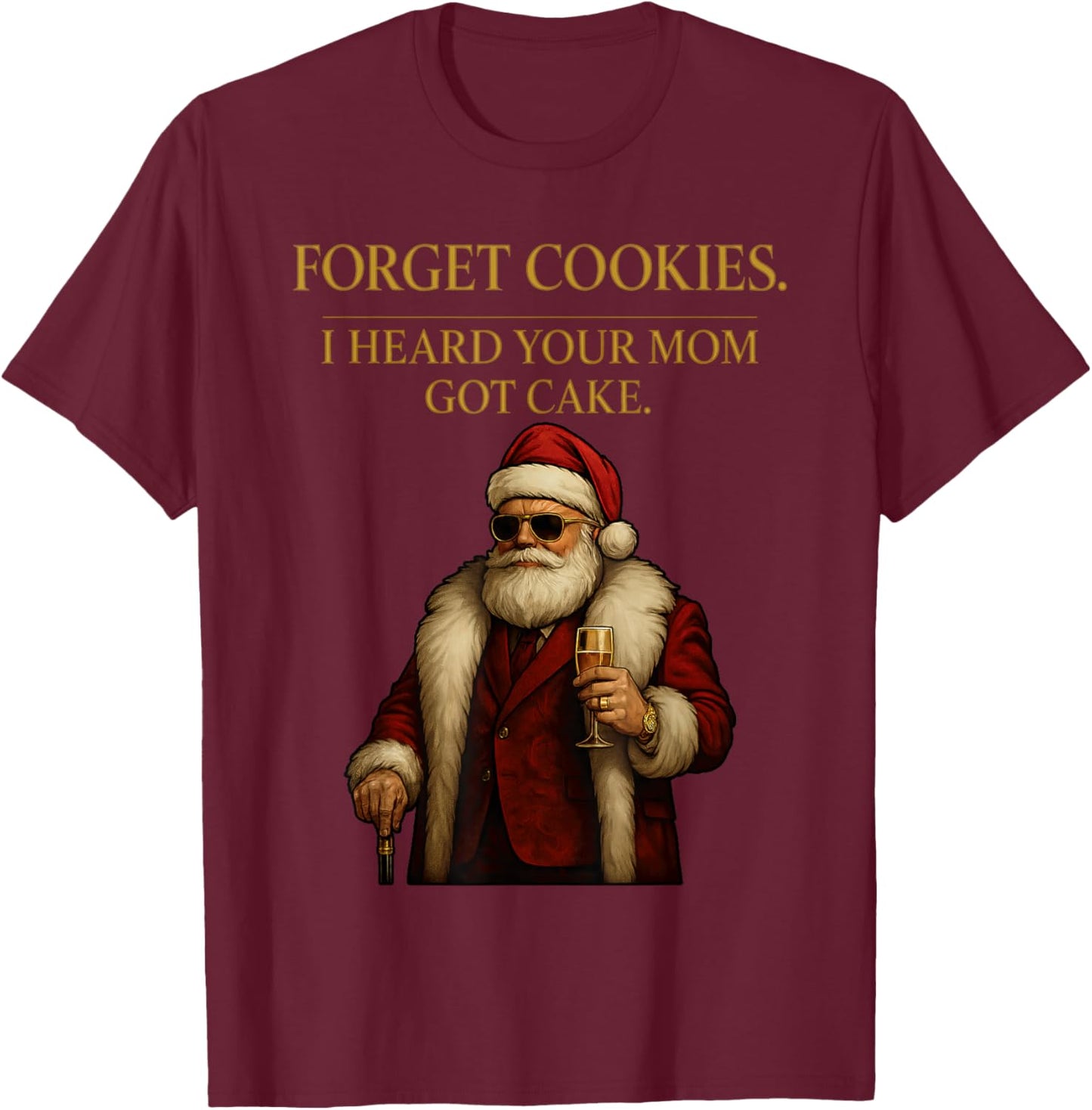 Forget Cookies I Heard Your Mom Got Cake - Funny Santa Claus T-Shirt - T-Shirt | Maroon