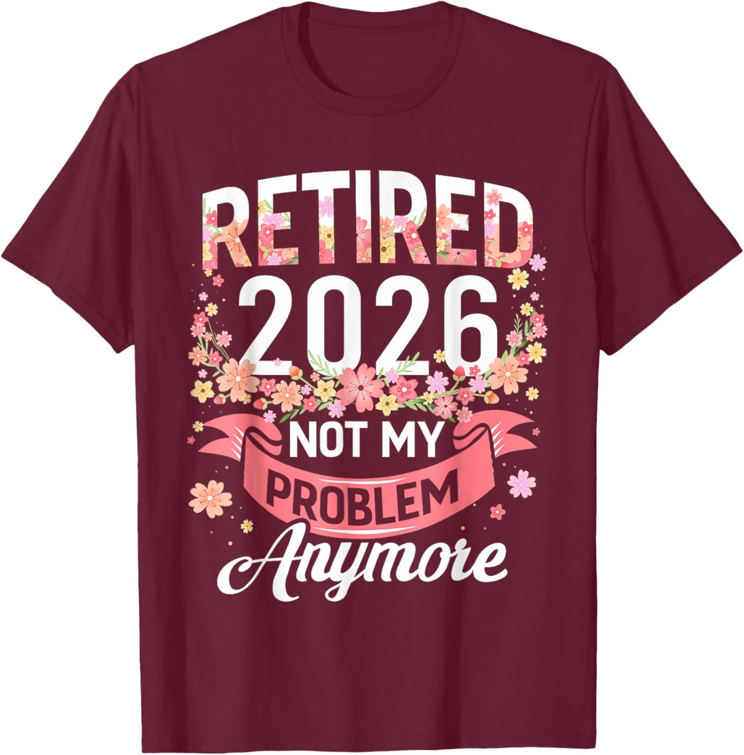 Retired 2026 Not My Problem Anymore Retirement Women Gifts T-Shirt - T-Shirt | Maroon