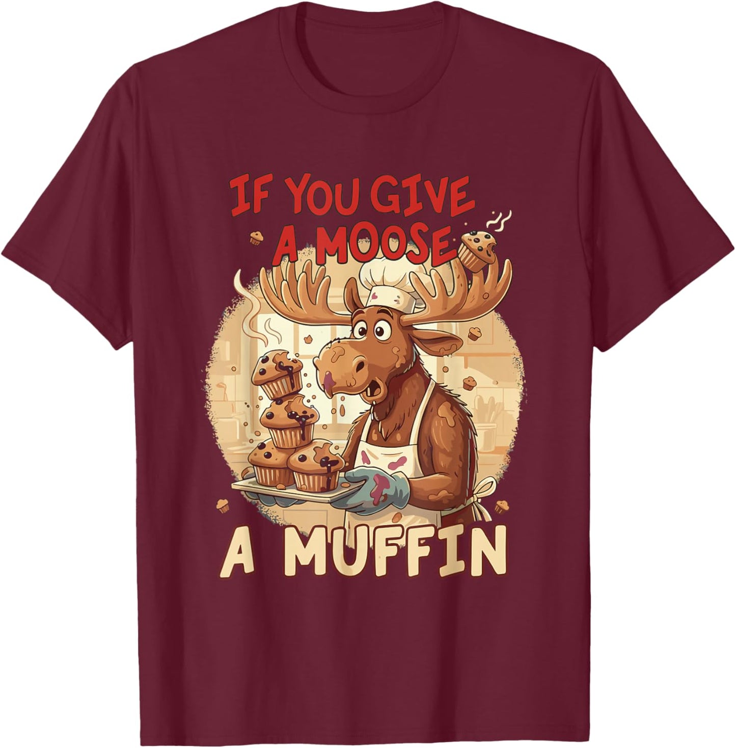 If You Give A Moose A Muffin Funny Baking Pastry Lover T-Shirt - T-Shirt | Maroon