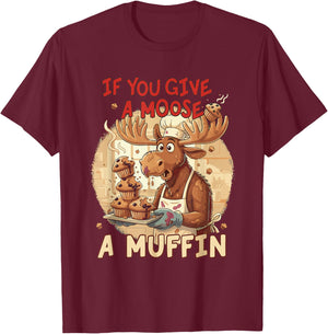 If You Give A Moose A Muffin Funny Baking Pastry Lover T-Shirt - T-Shirt | Maroon