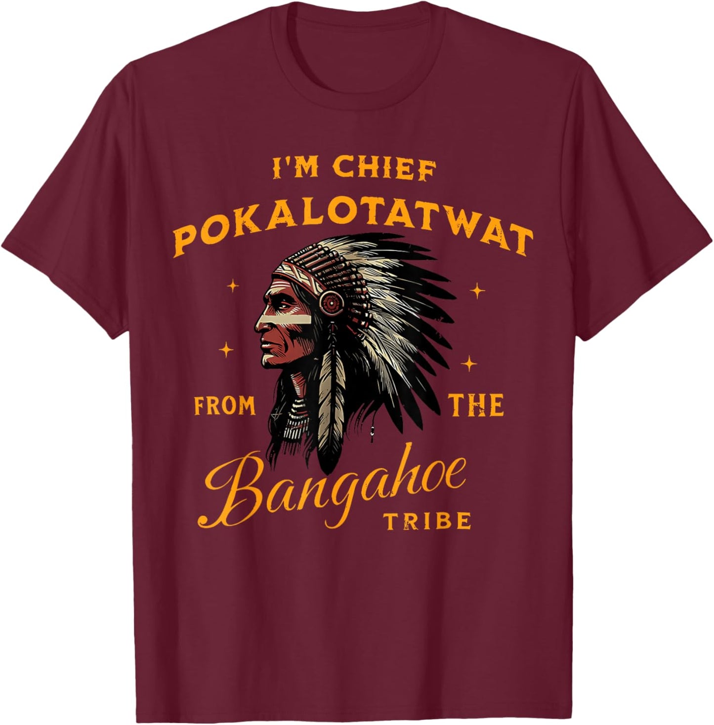 I'm Chief Pokalotatwat from The Tribe Indigenous Native USA T-Shirt - T-Shirt | Maroon