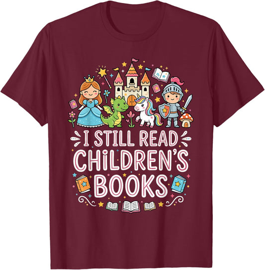 I Still Read Children's Books Funny Book Lovers Teacher T-Shirt - T-Shirt | Maroon