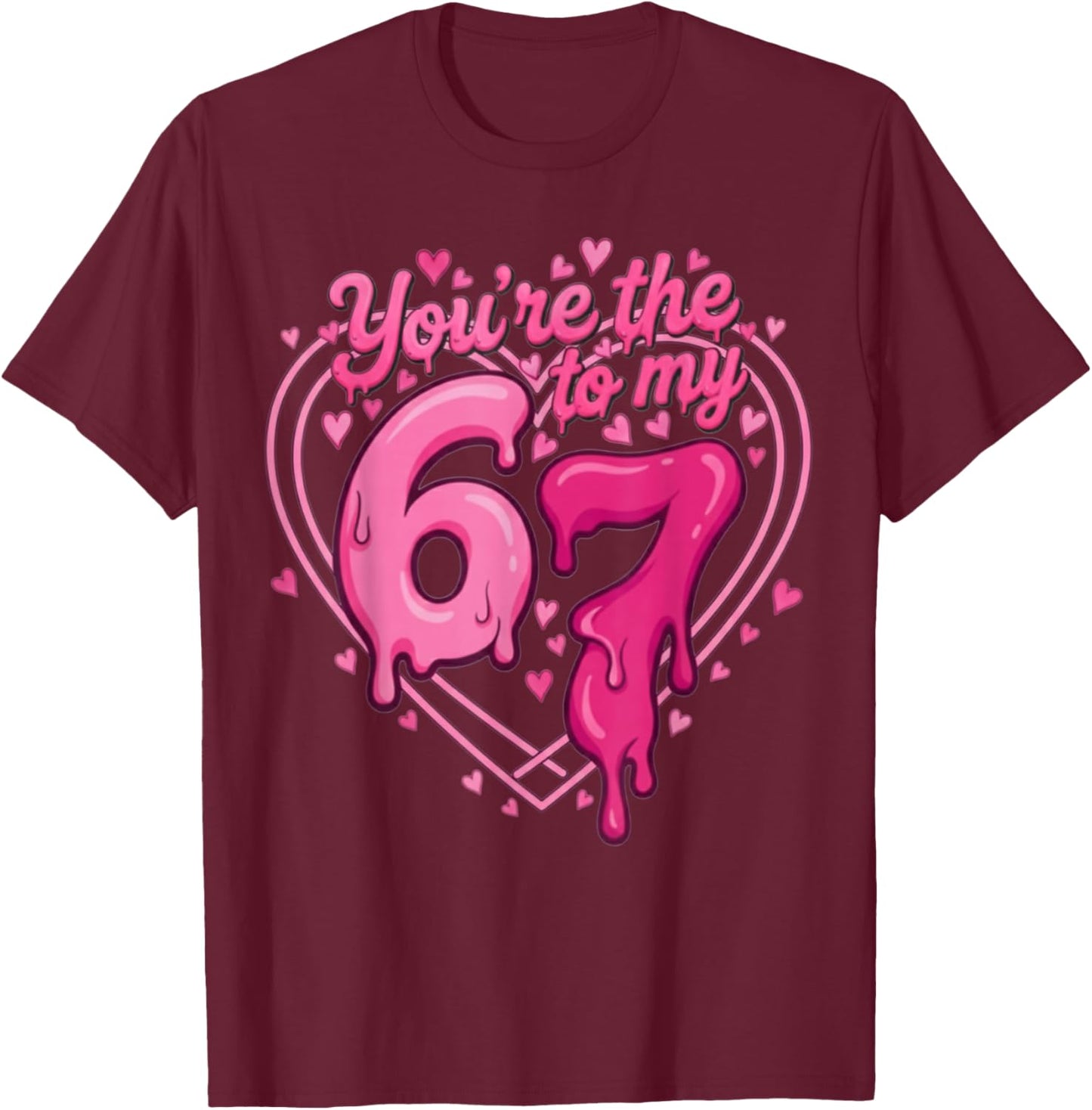 6 7 Valentines 67 You're The 6 to My 7 Funny Men Women Kids T-Shirt - T-Shirt | Maroon