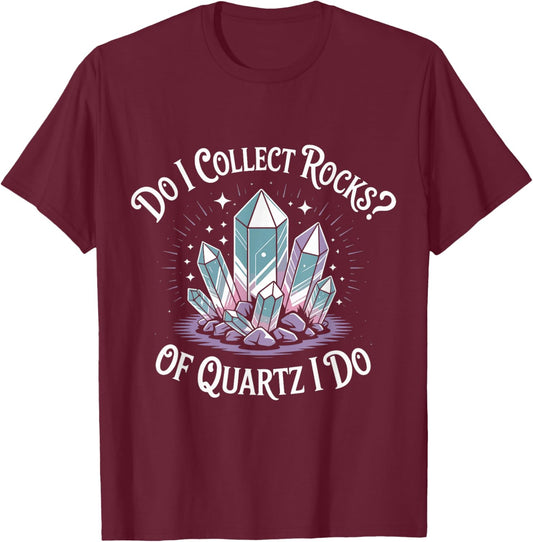 Do I Collect Rocks Quartz Crystal Collector Geology Rock T-Shirt - T-Shirt | Maroon