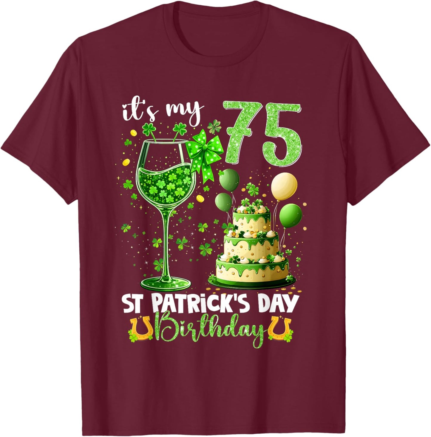 It’s My 75th Birthday St. Patrick’s Day 75 Years Old Party T-Shirt - T-Shirt | Maroon