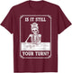 Funny is It Still Your Turn Board Game Skeleton Meme T-Shirt - T-Shirt | Maroon