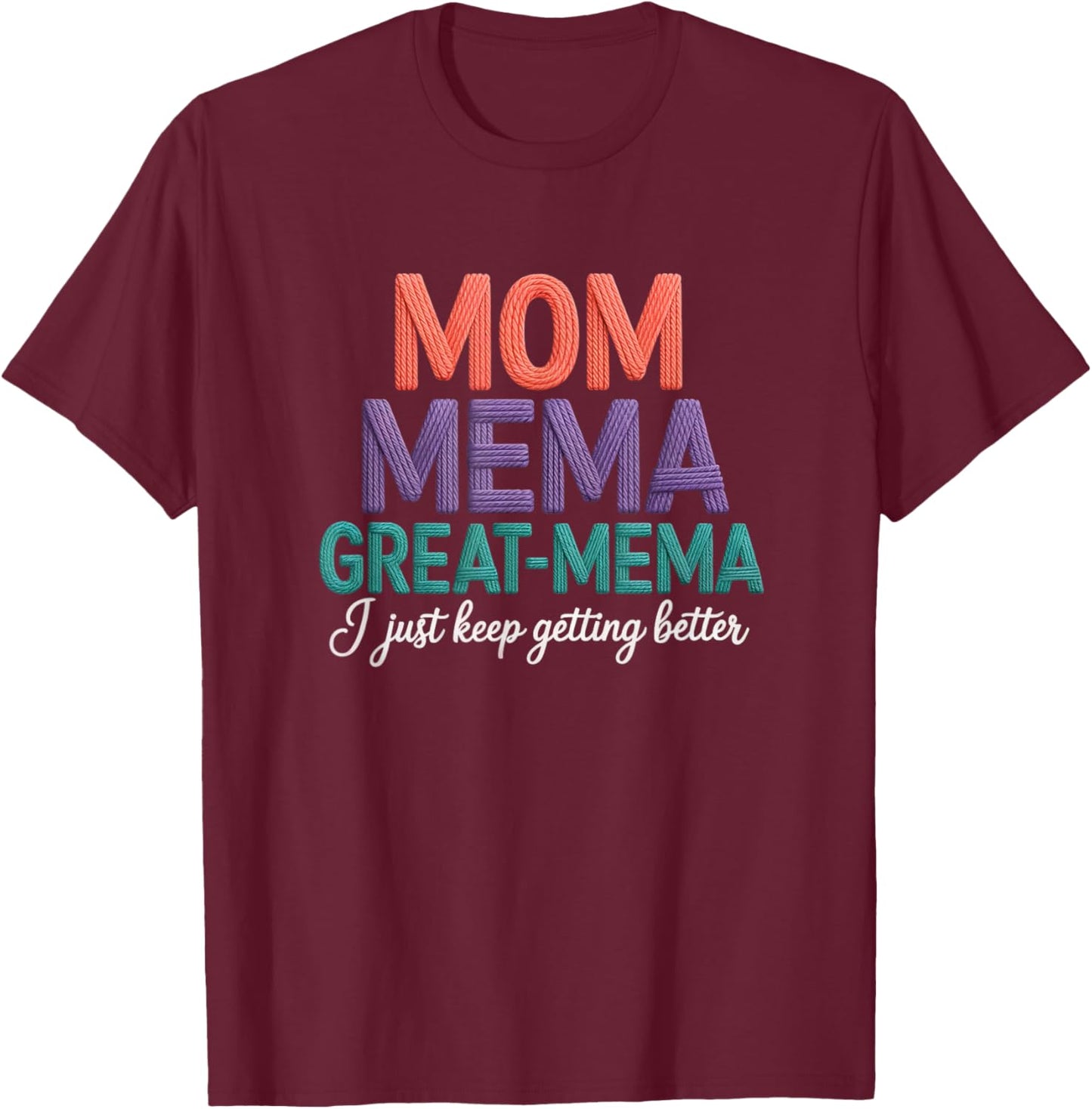 Mema Great Mema Mom I Just Get Better Graphic T-Shirt - T-Shirt | Maroon