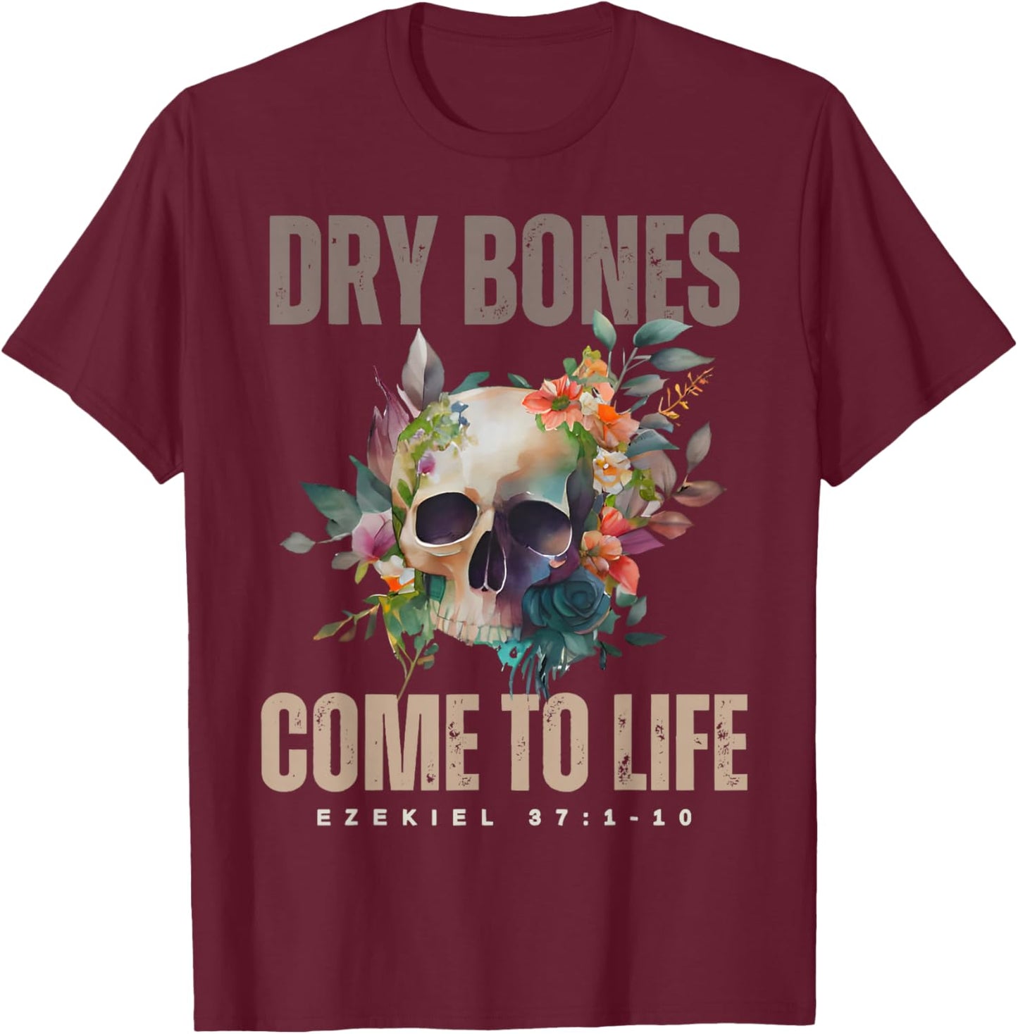 Dry Bones Come to Life Ezekiel Christian Bible Floral Skull T-Shirt - T-Shirt | Maroon