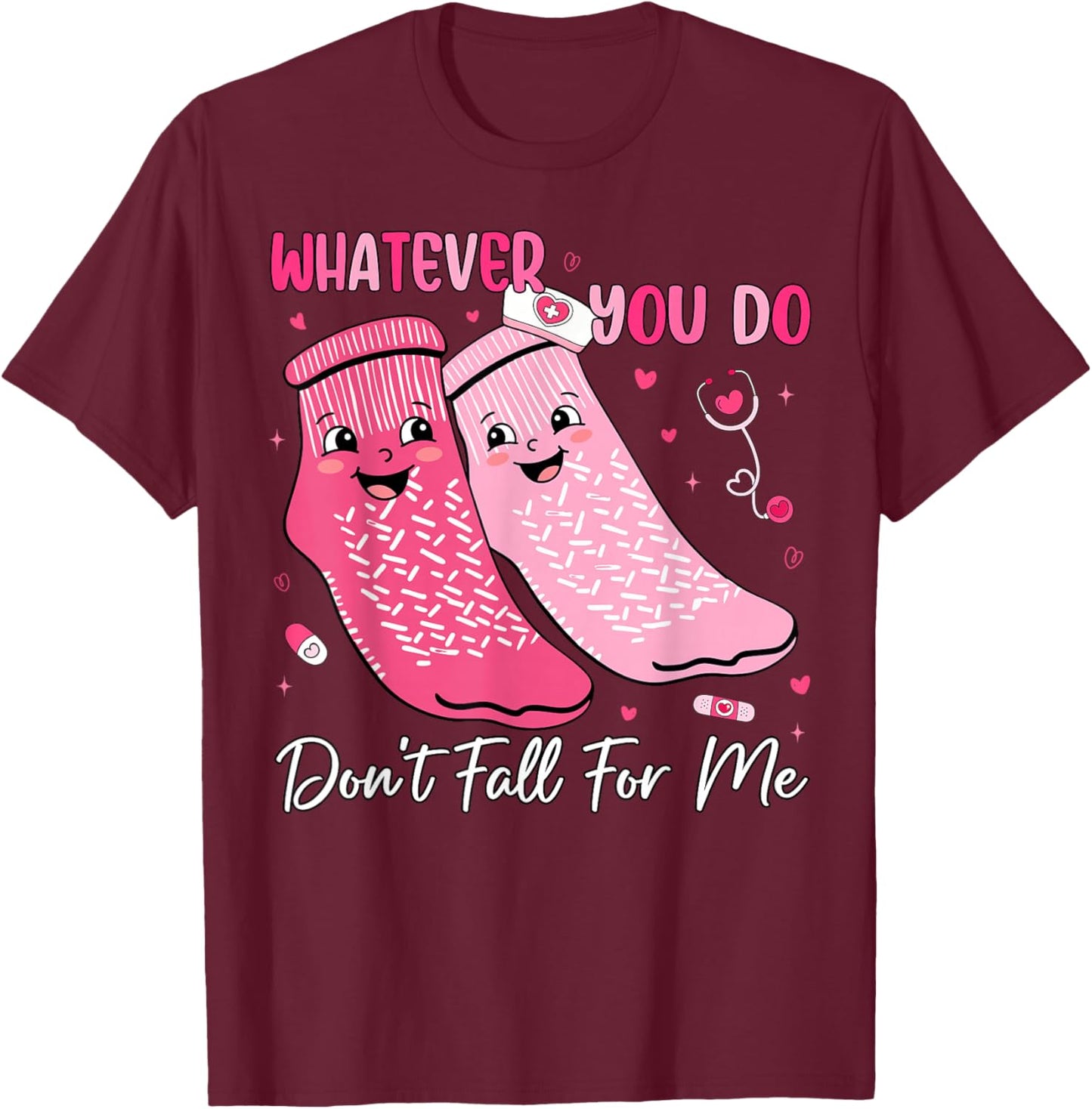 Whatever You Do Don't Fall for Me Nurse Valentine Pink Socks T-Shirt - T-Shirt | Maroon