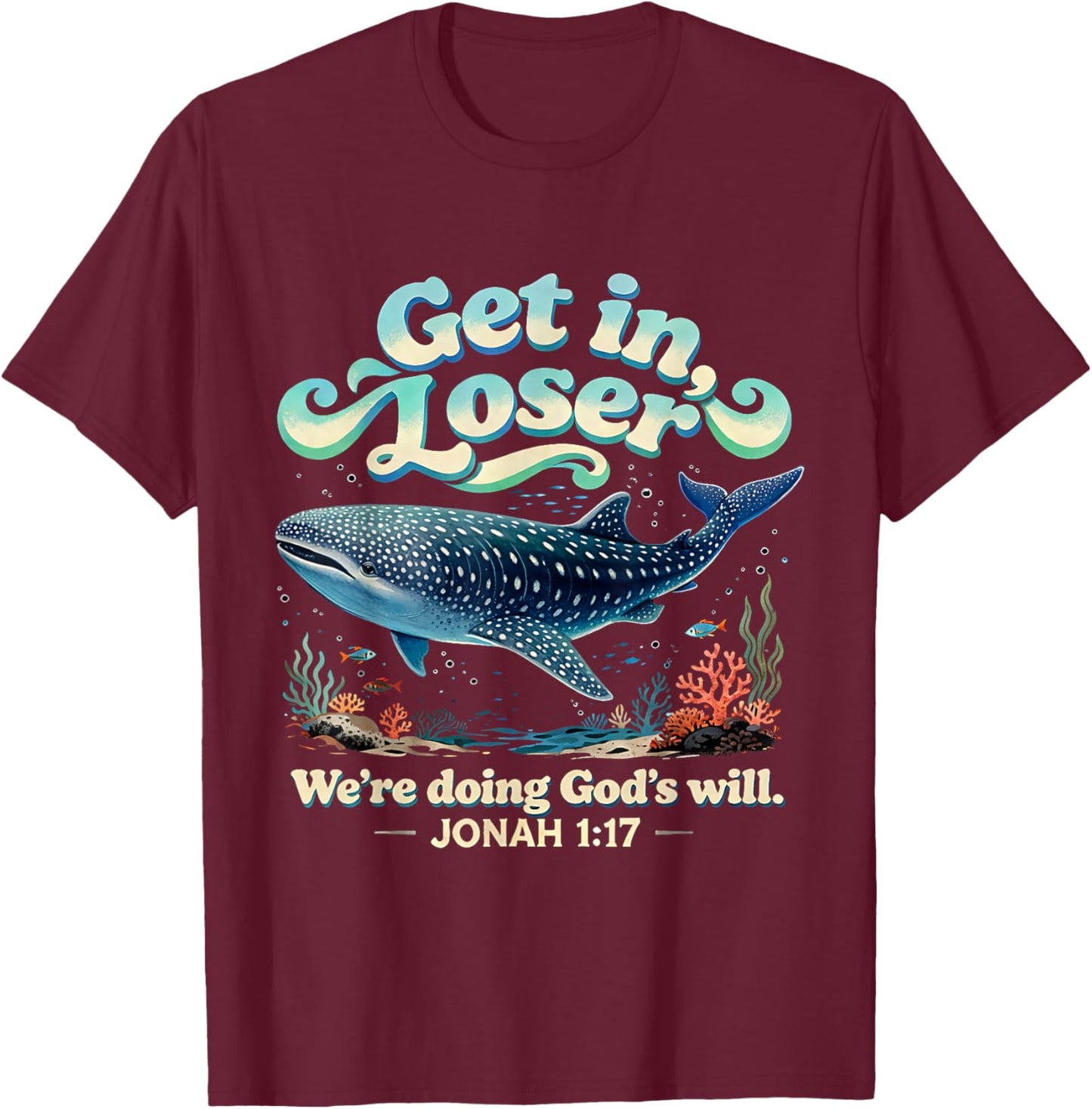 Get in Loser We’re Doing God’s Will Jonah 1:17 Christian T-Shirt - T-Shirt | Maroon