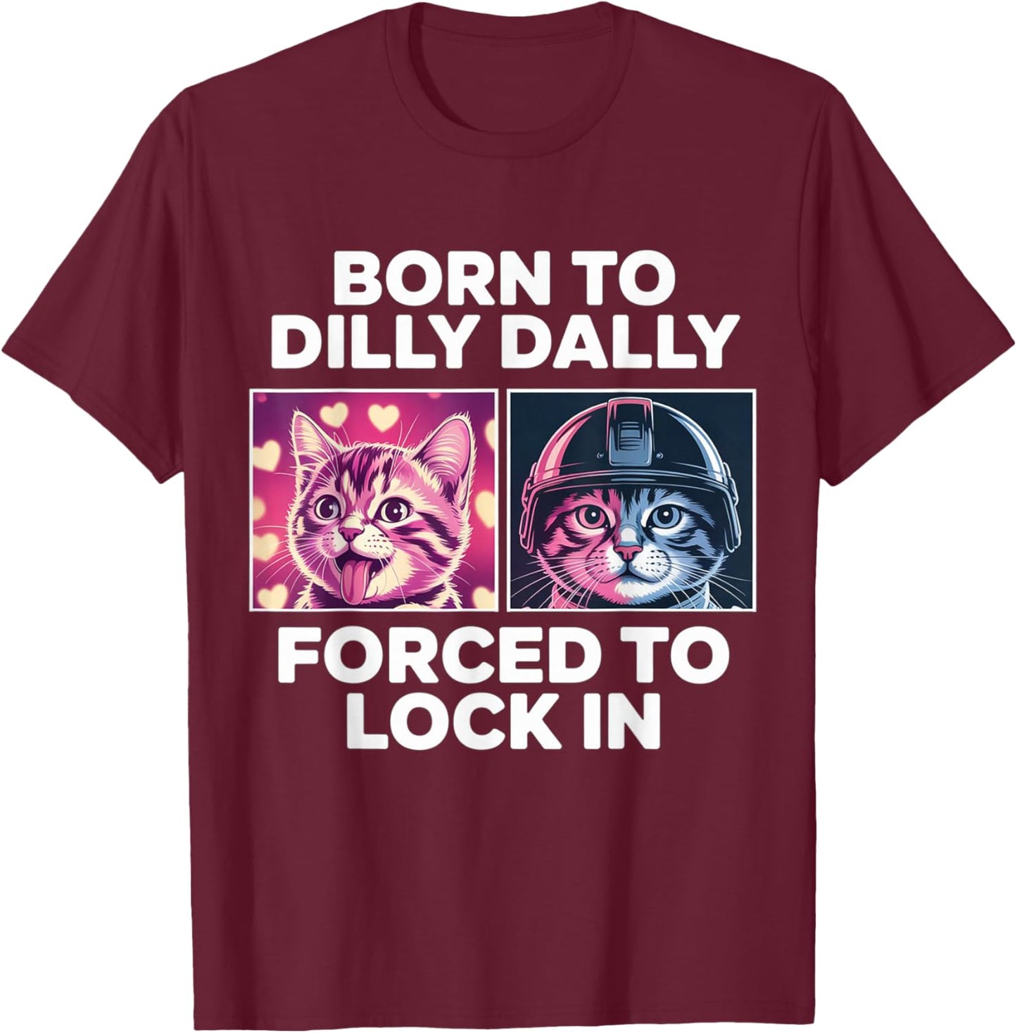 Born to Dilly Dally Forced to Lock in Funny Meme Cute Cat T-Shirt - T-Shirt | Maroon