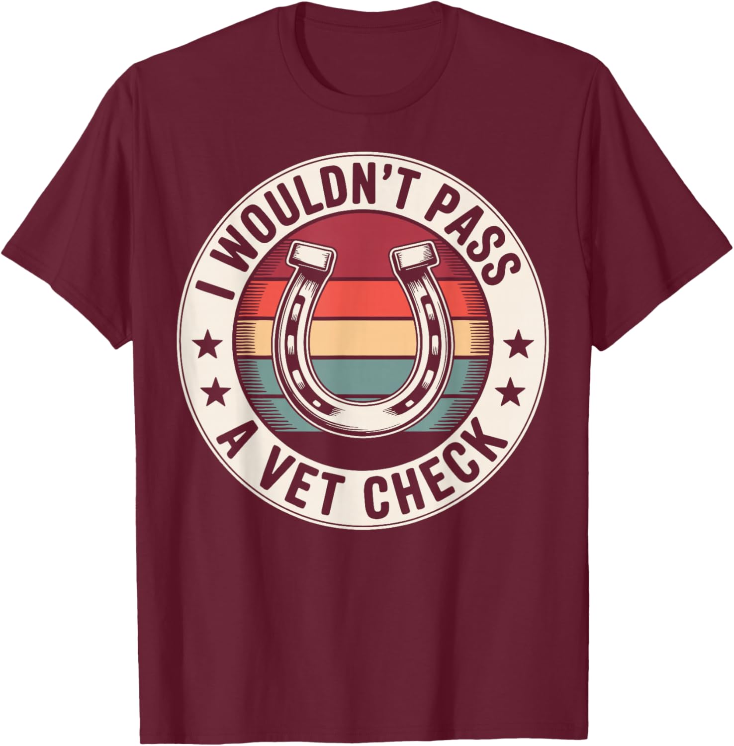 I Wouldn't Pass A Vet Check T-Shirt - T-Shirt | Maroon