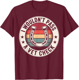 I Wouldn't Pass A Vet Check T-Shirt - T-Shirt | Maroon