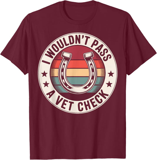 I Wouldn't Pass A Vet Check T-Shirt - T-Shirt | Maroon