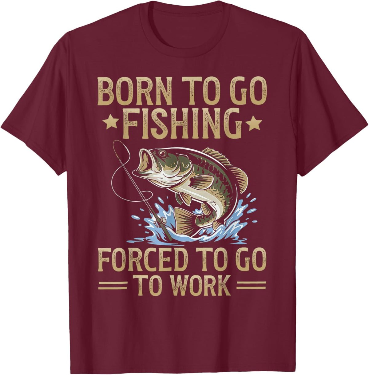 Retro Born to Go Fishing Forced to Go to Work T-Shirt - T-Shirt | Maroon