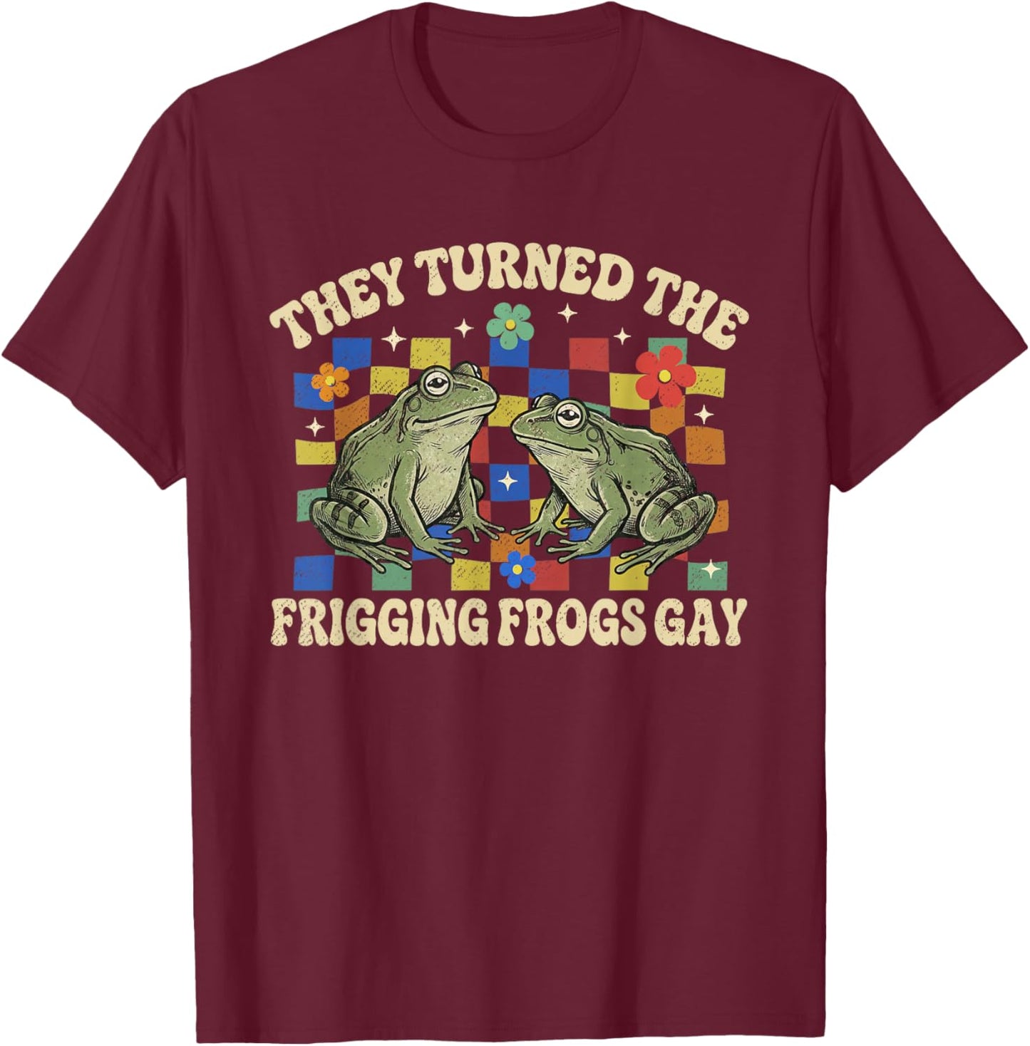 They Turned The Frigging Frogs Gay Funny Pride Month LGBTQ T-Shirt - T-Shirt | Maroon