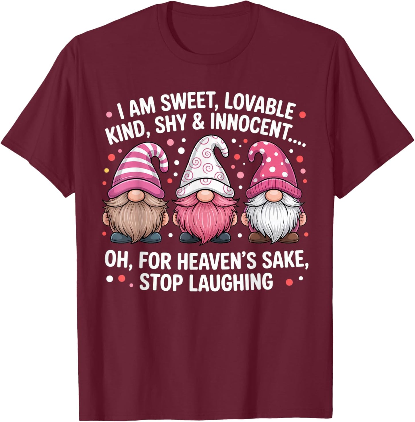 I Am Sweet Lovable Kind Shy and Innocent Pink Funny Gnomes T-Shirt - T-Shirt | Maroon