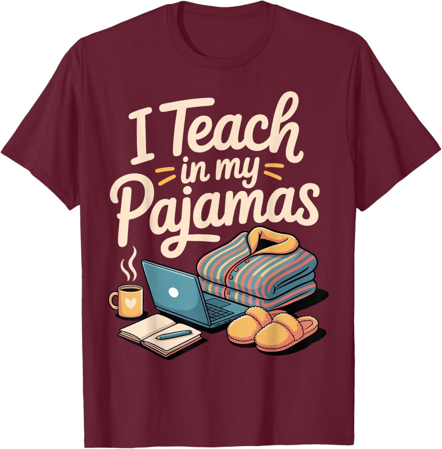 I Teach in My Pajamas T-Shirt - T-Shirt | Maroon