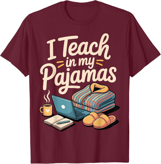 I Teach in My Pajamas T-Shirt - T-Shirt | Maroon