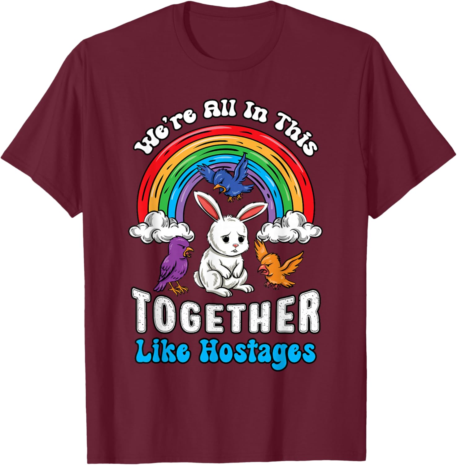 Funny Cartoon Bunny We're in This Together Sarcastic T-Shirt - T-Shirt | Maroon