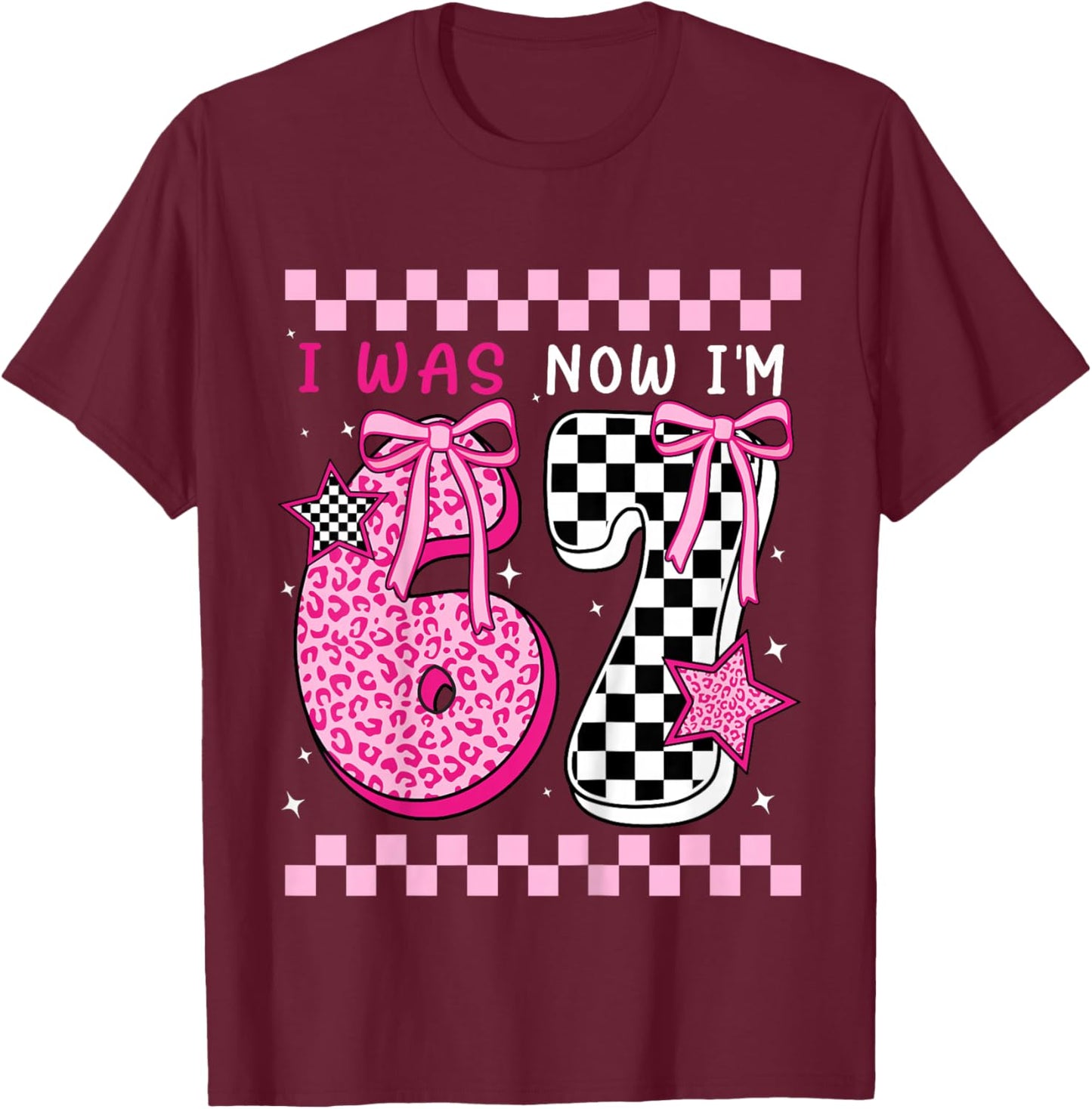 I was 6 Now I'm 7 Years Old Birthday Bday 67 Six Seven Meme T-Shirt - T-Shirt | Maroon