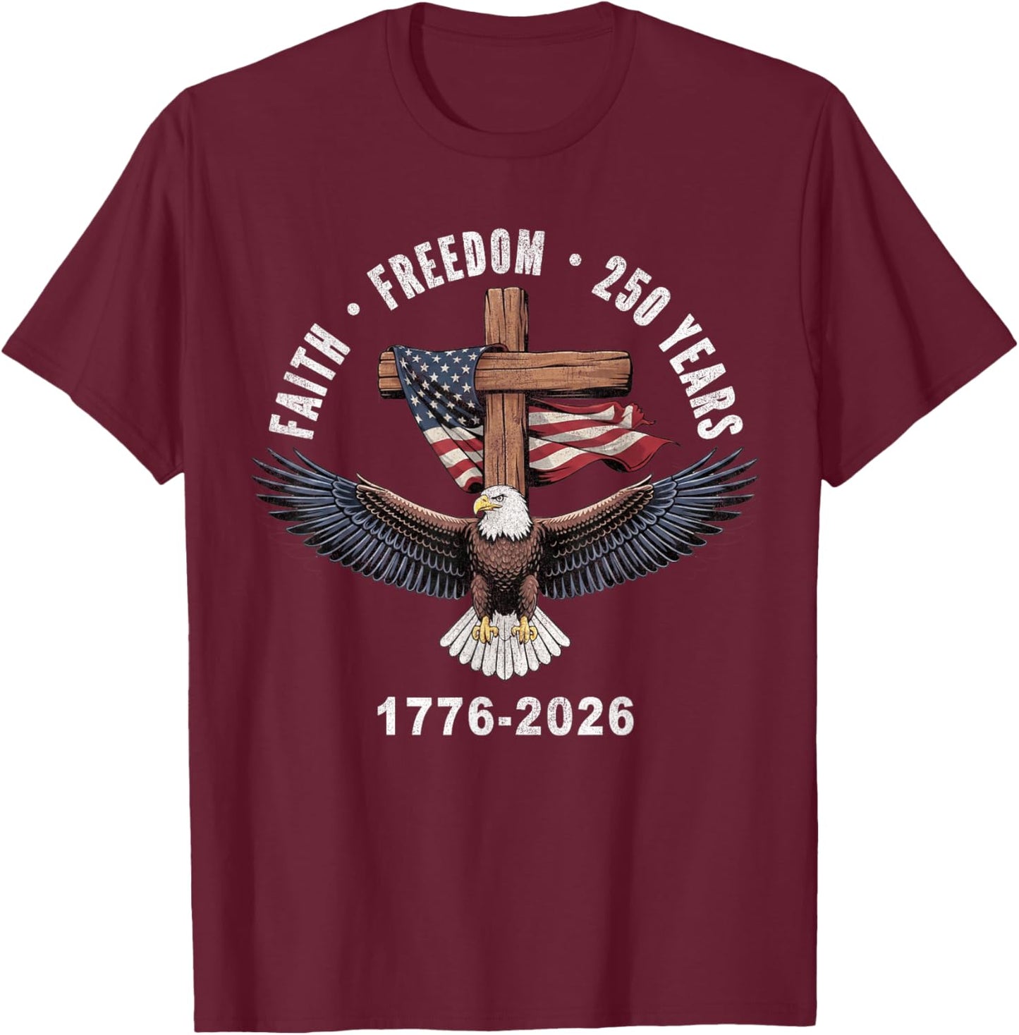 Faith Freedom 250 Years 1776-2026 Christian Cross Eagle T-Shirt - T-Shirt | Maroon