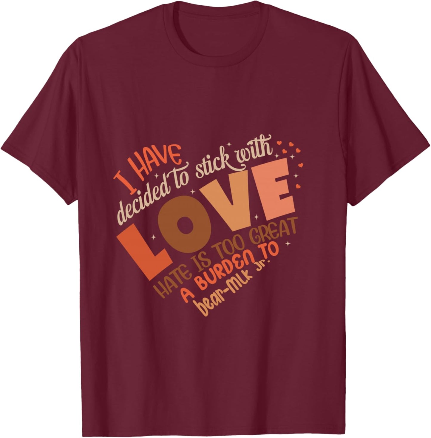 I Have Decided to Stick with Love MLK Black History Month T-Shirt - T-Shirt | Maroon