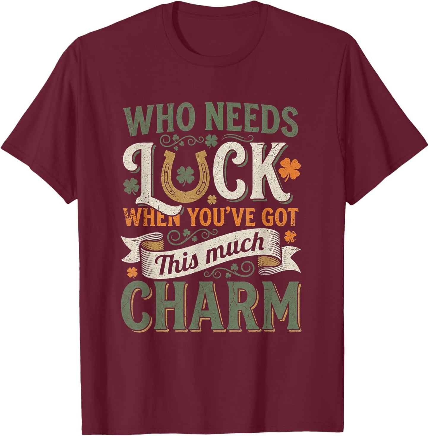 Who Needs Luck When You Have This Much Charm T-Shirt - T-Shirt | Maroon