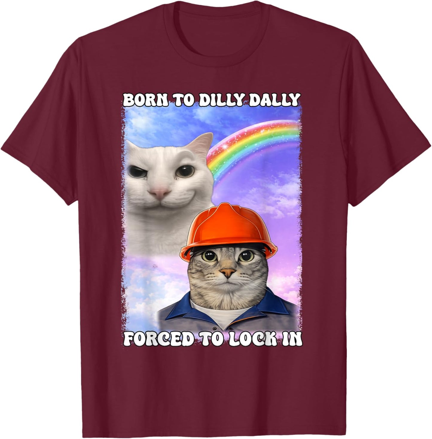 Born to Dilly Dally Forced Lock in Funny Cat Meme Boy Girl T-Shirt - T-Shirt | Maroon