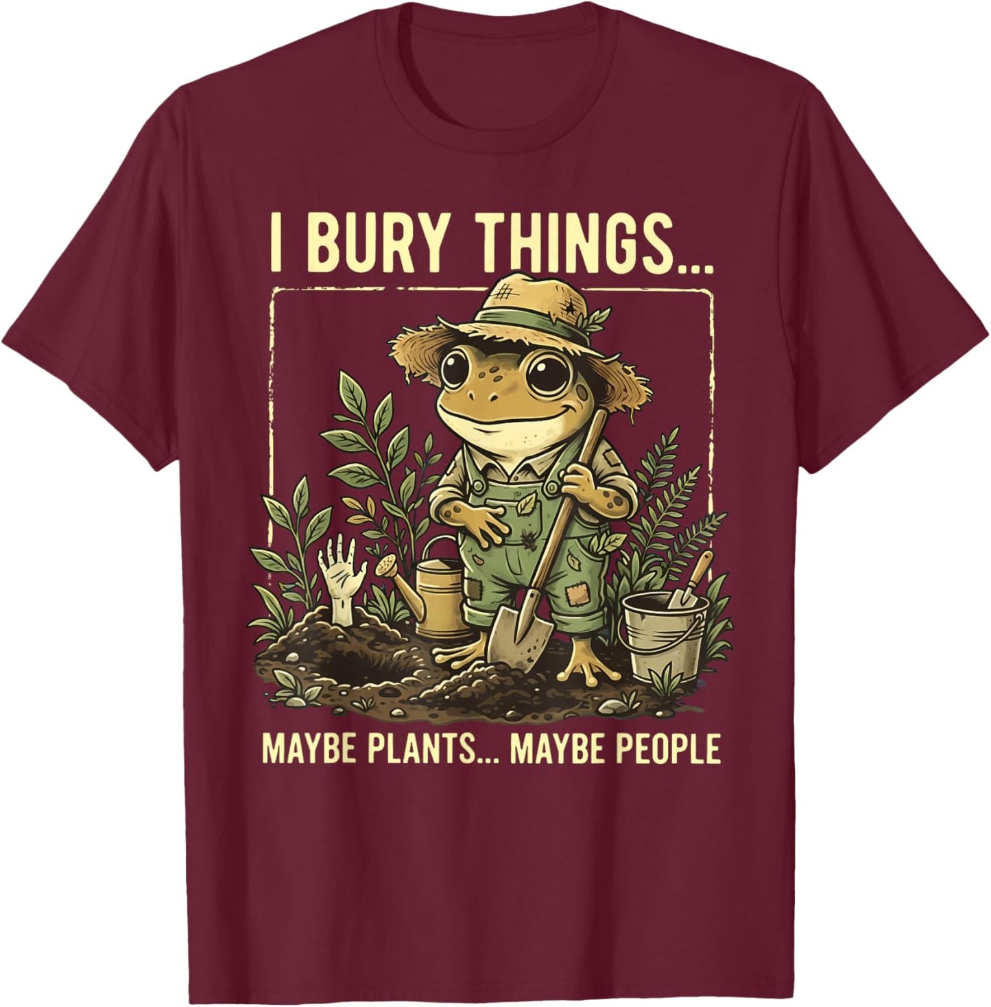 I Bury Things Maybe Plants Maybe People Frog Gardening T-Shirt - T-Shirt | Maroon