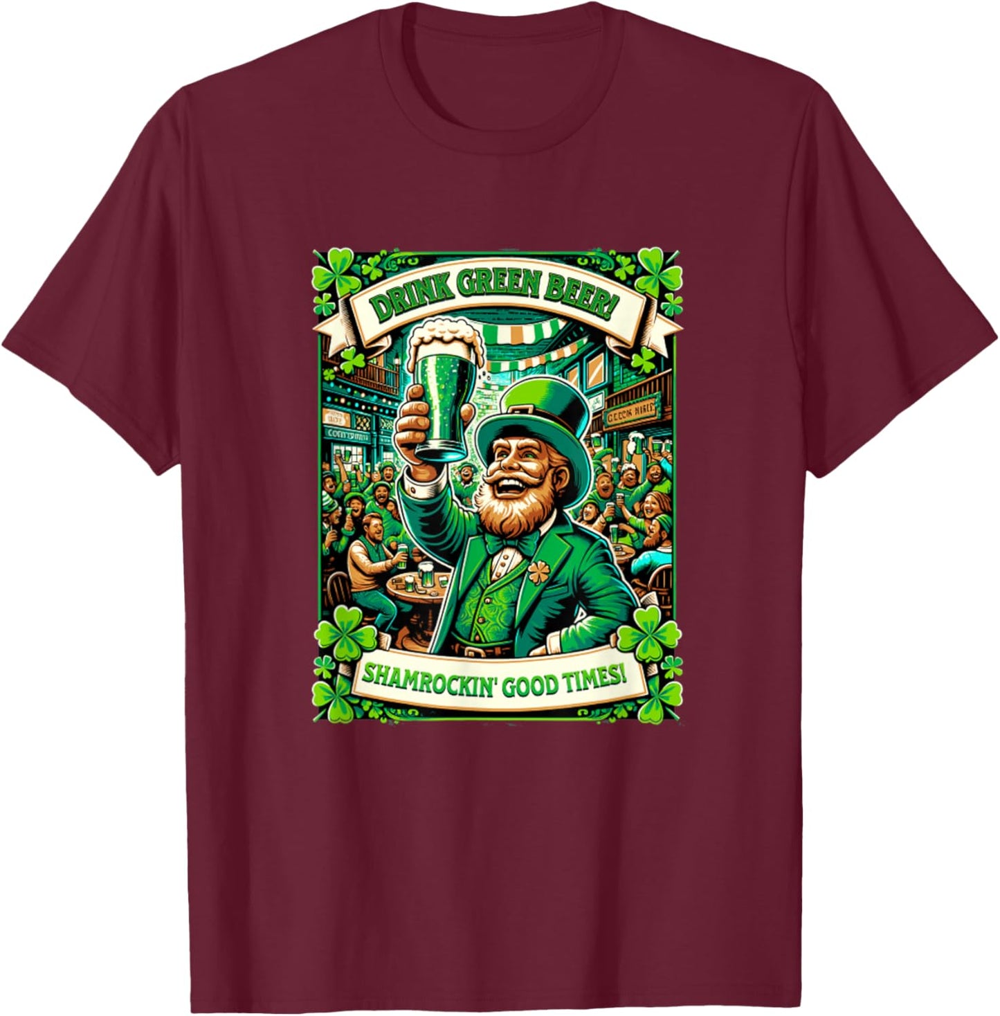St. Patrick's Day Drink Green Beer Shamrockin Good Times Fun T-Shirt - T-Shirt | Maroon