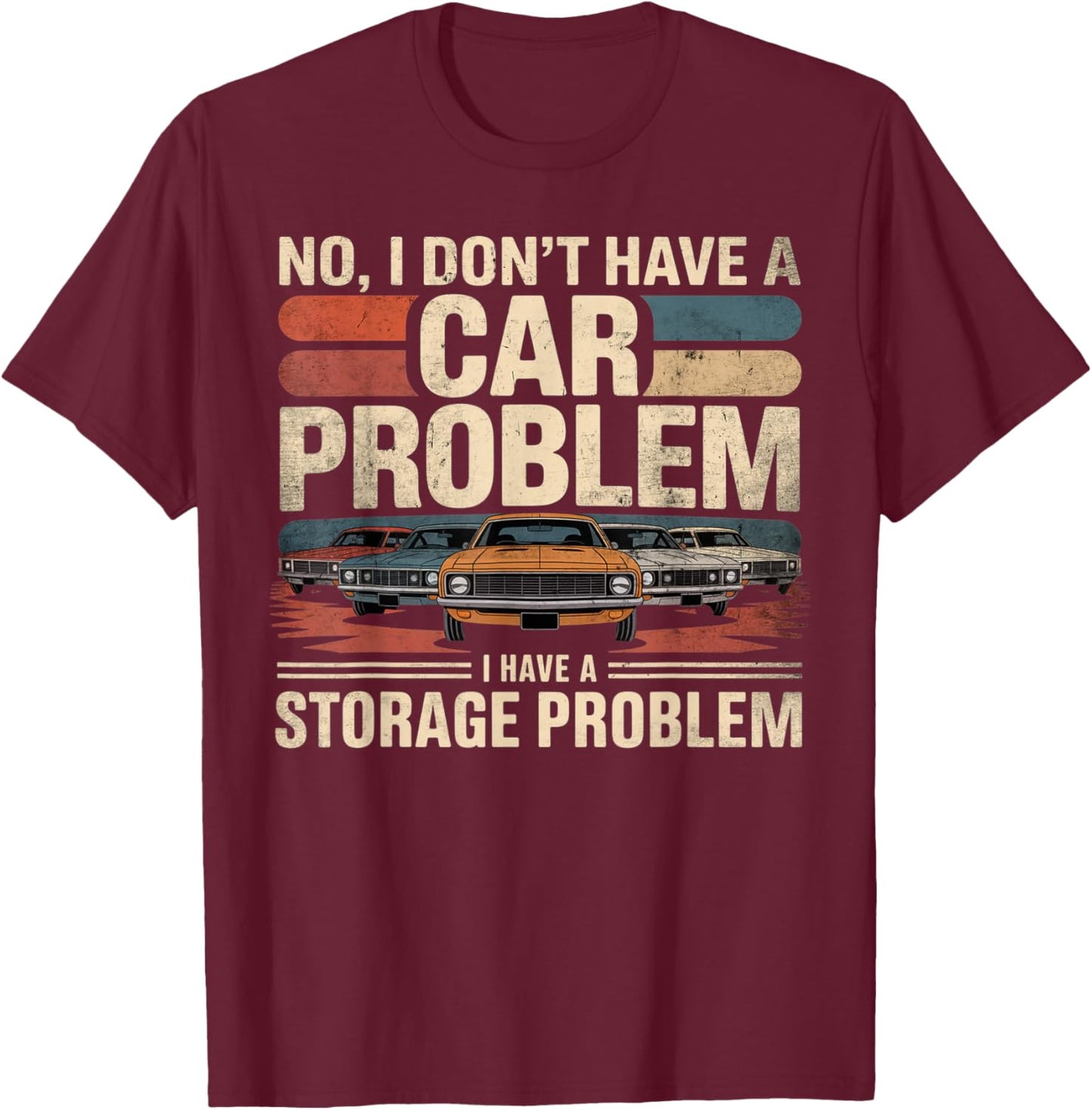I Dont Have a Car Problem I Have a Storage Problem Car Lover T-Shirt - T-Shirt | Maroon