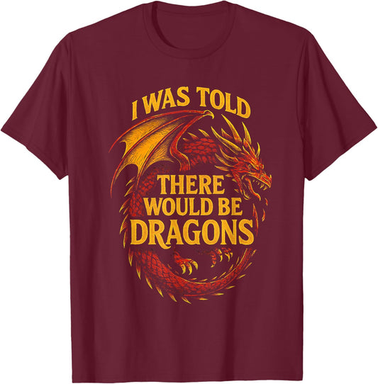 I was Told There Would Be Dragons Funny Fantasy Design T-Shirt - T-Shirt | Maroon