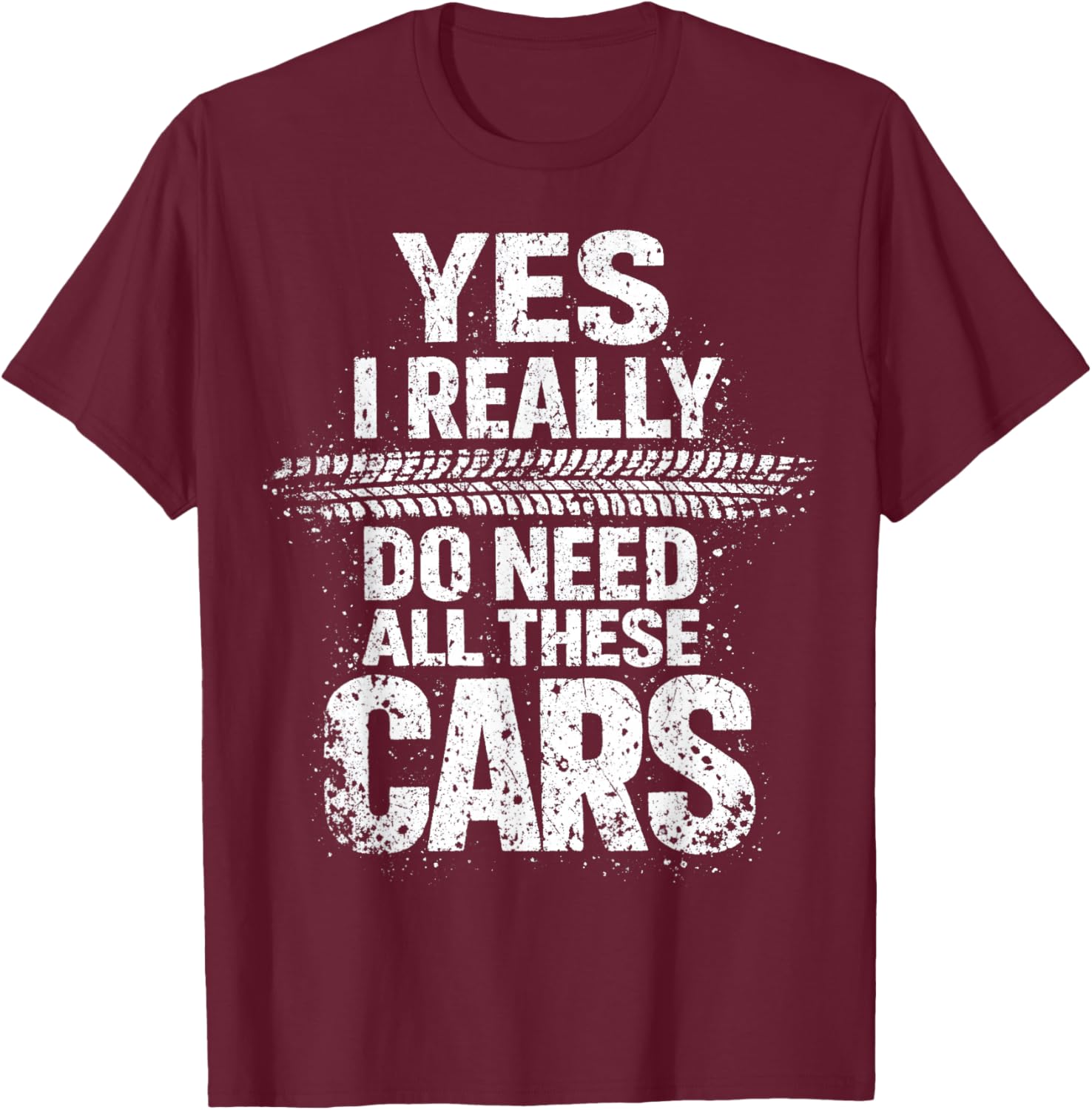 Yes I Really Do Need All These Cars Garage Funny Dad T-Shirt - T-Shirt | Maroon
