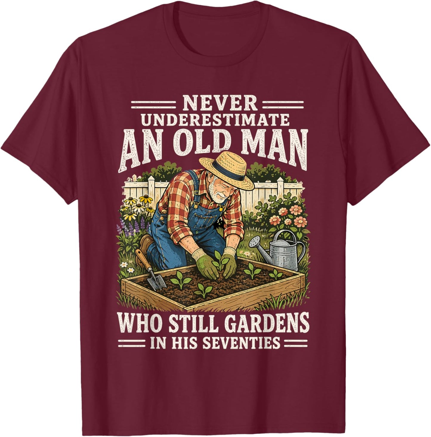 Never Underestimate an Old Man Who Still Gardens in His 70's T-Shirt - T-Shirt | Maroon