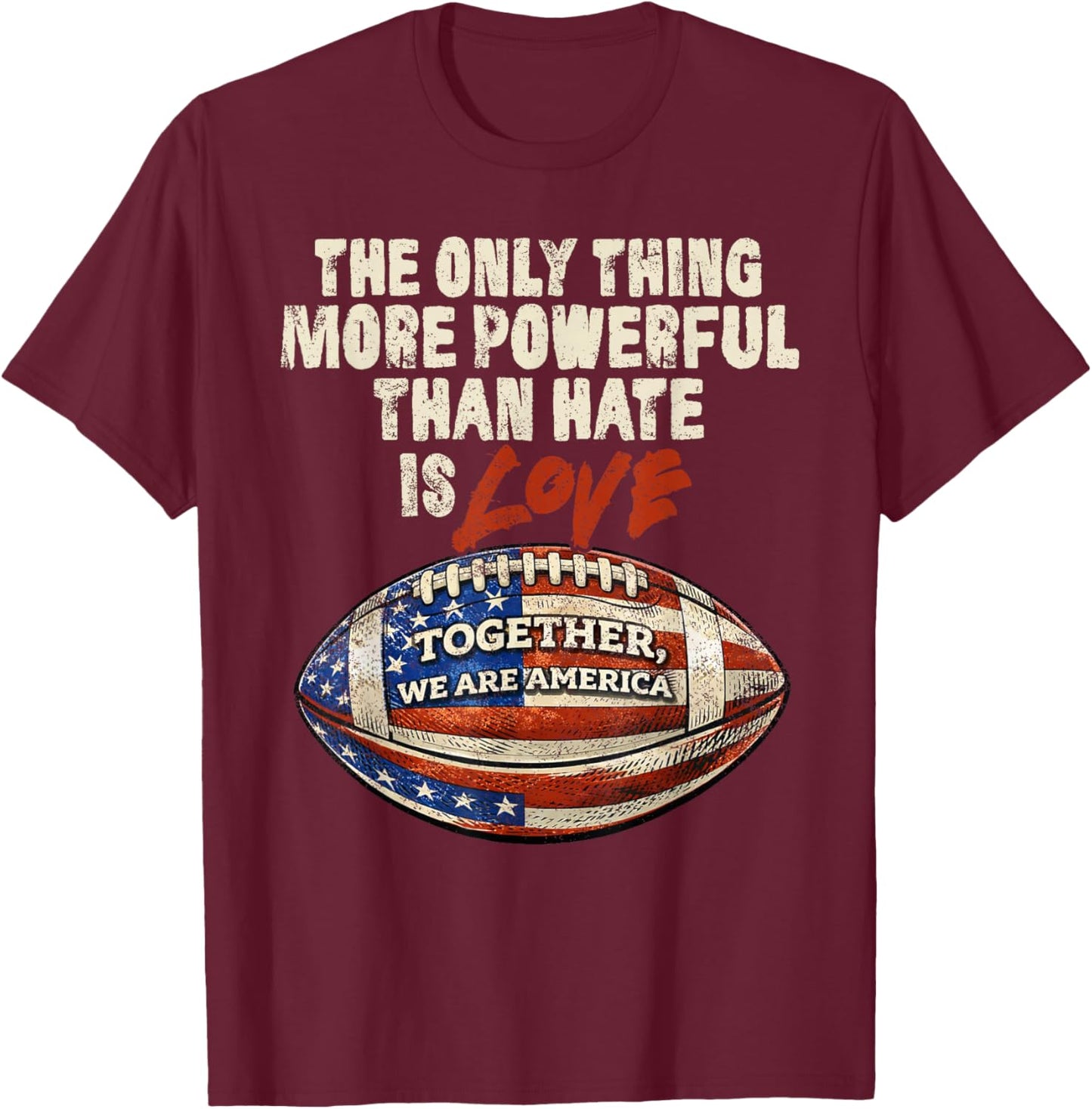 The Only Thing More Powerful Than Hate is Love Men Women T-Shirt - T-Shirt | Maroon