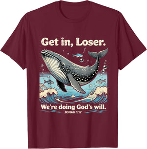Get in Loser We’re Doing God’s Will Jonah 1:17 Christian T-Shirt - T-Shirt | Maroon