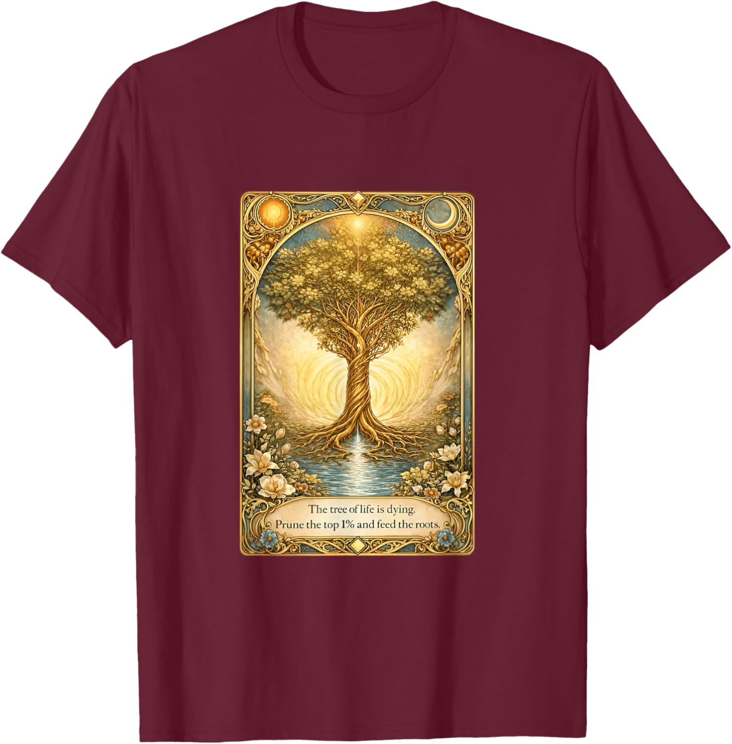 The Tree of Life is Dying Prune The Top 1% and Feed The Roots T-Shirt - T-Shirt | Maroon